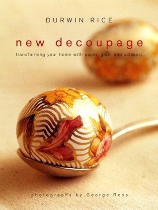 New Decoupage: Transforming Your Home with Paper, Glue, and Scissors by ...