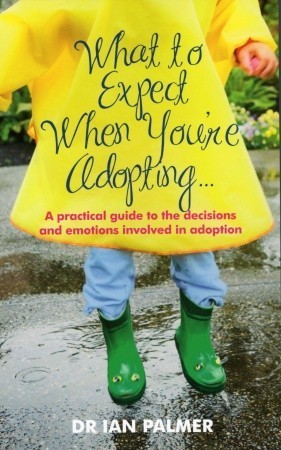 What to Expect When You're Adopting...: A practical guide to the decisions and emotions involved in adoption