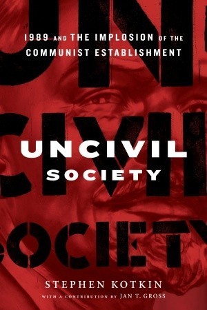 Uncivil Society: 1989 and the Implosion of the Communist Establishment