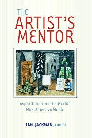 The Artist's Mentor: Inspiration from the World's Most Creative Minds ...