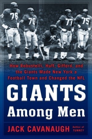 Giants Among Men: How Robustelli, Huff, Gifford, and the Giants Made New York a Football Town and Changed the NFL