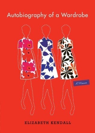 Autobiography of a Wardrobe by Elizabeth Kendall | Goodreads