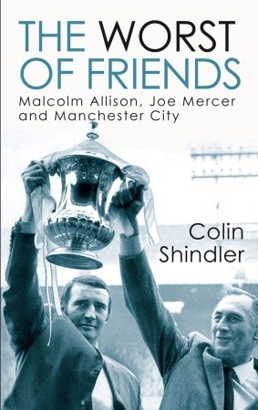 The Worst of Friends: Malcolm Allison, Joe Mercer and Manchester City
