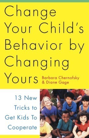 Change Your Child's Behavior by Changing Yours: 13 New Tricks to Get