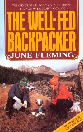 The Well-Fed Backpacker: A Hiking Cookbook by June Fleming | Goodreads