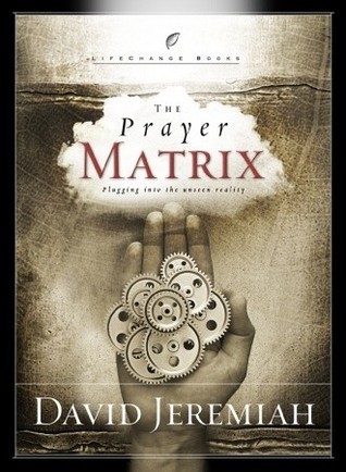 The Prayer Matrix: Plugging into the Unseen Reality by David Jeremiah ...