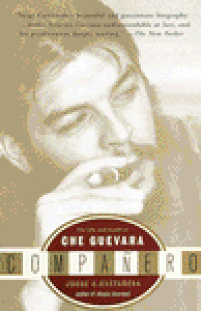 Compañero: The Life and Death of Che Guevara by Jorge G. Castañeda ...