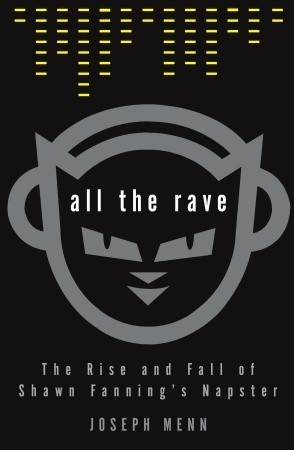 All The Rave All the Rave: The Rise and Fall of Shawn Fanning's Napster by Joseph ...