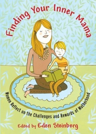 book cover of Finding Your Inner Mama: Women Reflect on the Challenges and Rewards of Motherhood by Eden Steinberg (Editor)
Tender books for new moms book 5
