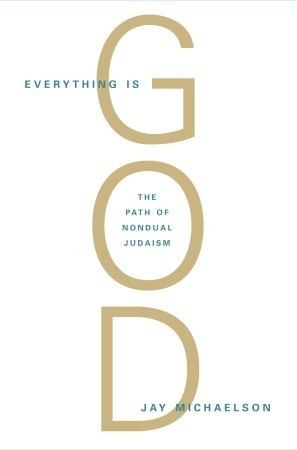 Everything Is God: The Radical Path of Nondual Judaism