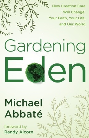 Gardening Eden: How Creation Care Will Change Your Faith, Your Life