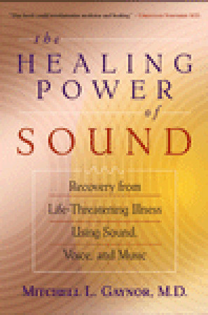 The Healing Power of Sound: Recovery from Life-Threatening Illness Using Sound, Voice, and Music
