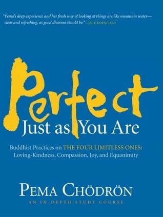 Perfect Just as You Are: Buddhist Practices on the Four Limitless Ones--Loving-Kindness, Compassion, Joy,and Equanimity