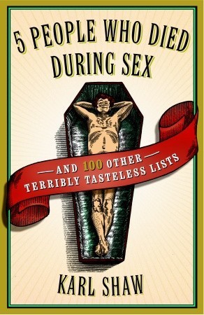 5 People Who Died During Sex: and 100 Other Terribly Tasteless Lists by