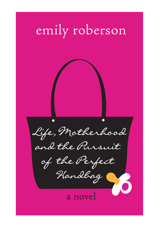 Life, Motherhood & the Pursuit of the Perfect Handbag by Emily Roberson ...
