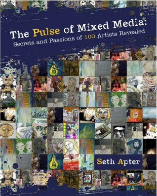 The Pulse of Mixed Media: Secrets and Passions of 100 Artists Revealed