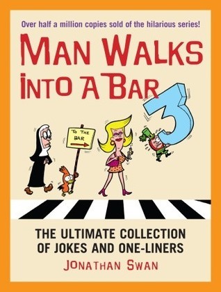 Man Walks Into a Bar 3: The Ultimate Collection of Jokes and One-Liners by Jonathan Swan | Goodreads