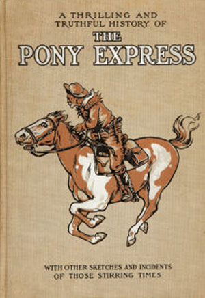A Thrilling And Truthful History of the Pony Express or Blazing the ...