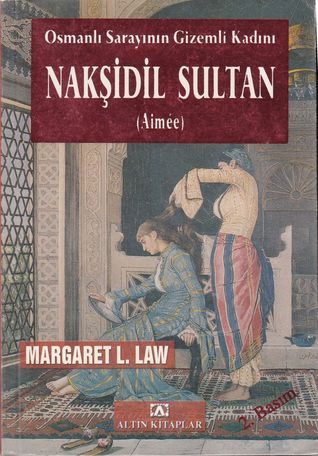 Nakşidil Sultan (Aimée) by Margaret L. Law Goodreads