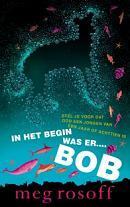 In het begin was er Bob by Meg Rosoff | Goodreads