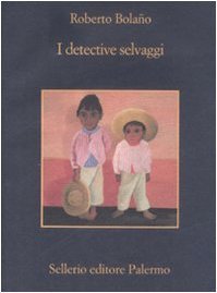 I detective selvaggi by Roberto Bolaño | Goodreads