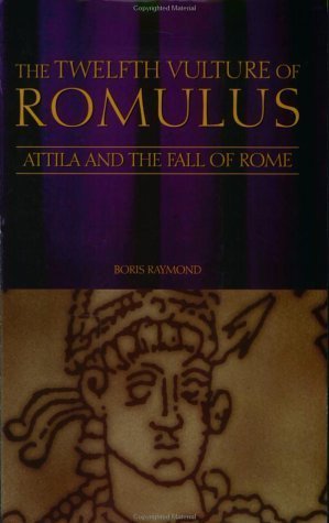 The Twelfth Vulture of Romulus: Atilla and the Rall of Rome by Boris ...