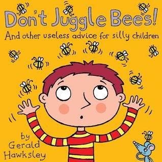 Don't Juggle Bees! And Other Useless Advice For Silly Children