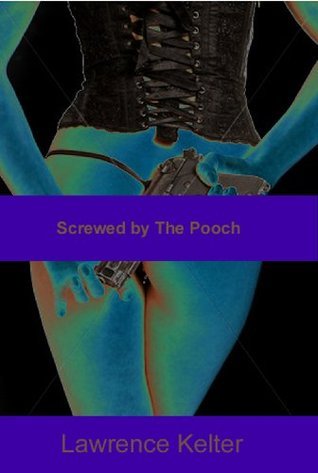 Screwed by the Pooch by Lawrence Kelter | Goodreads