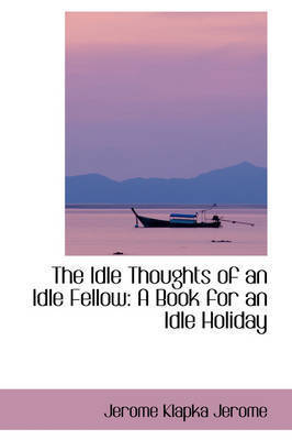 The Idle Thoughts of an Idle Fellow: A Book for an Idle Holiday by ...