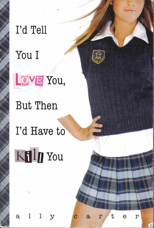 I'd Tell You I Love You, But Then I'd Have to Kill You (Gallagher Girls, #1)