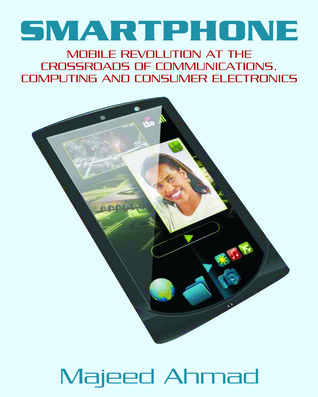 Smartphone: Mobile Revolution at the Crossroads of Communications, Computing and Consumer Electronics