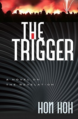 Trigger Book The Trigger: A Novel on the Revelation by Hon Hoh | Goodreads
