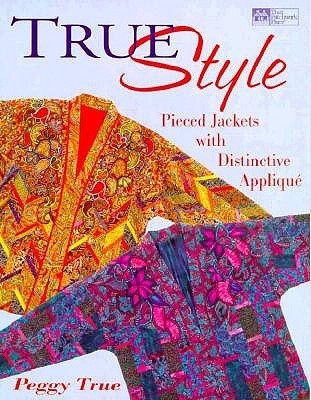 True Style: Pieced Jackets With Distinctive Applique by Peggy True ...