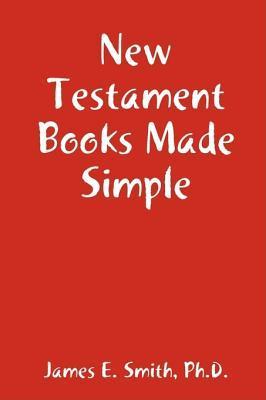 New Testament Books Made Simple by James E. Smith | Goodreads