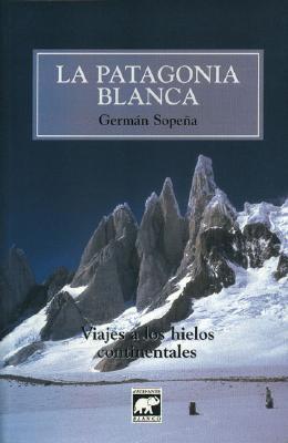 La Patagonia blanca: Viajes a los hielos continentales