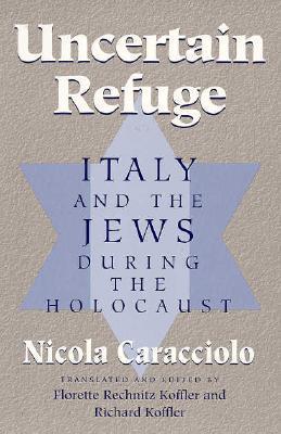 Uncertain Refuge: ITALY AND THE JEWS DURING THE HOLOCAUST by Nicola