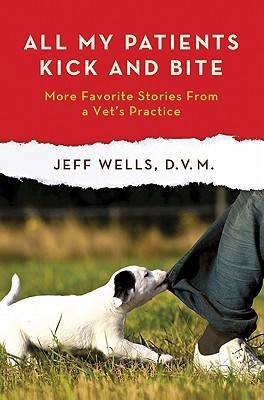All My Patients Kick and Bite: More Favorite Stories from a Vet's Practice