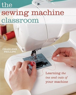 The Sewing Machine Classroom: Learn the Ins & Outs of Your Machine by ...