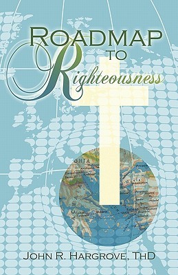 John R. Hargrove Roadmap to Righteousness by John R. Hargrove | Goodreads