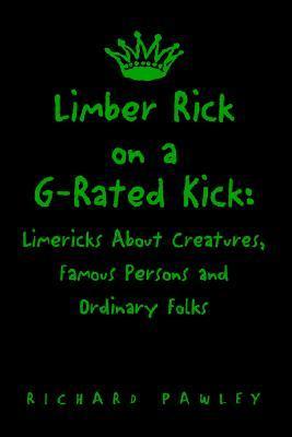Limber Rick on a G-Rated Kick: Limericks About Creatures, Famous ...