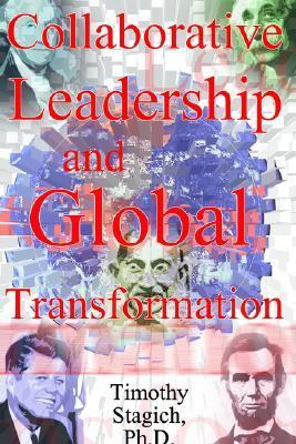 Collaborative Leadership and Global Transformation by Timothy Stagich ...