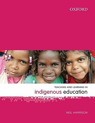 Teaching and Learning in Indigenous Education by Neil Harrison | Goodreads