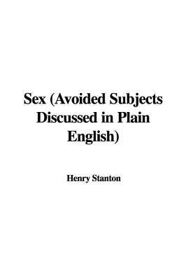 Sex: Avoided Subjects Discussed in Plain English by Henry B. Stanton