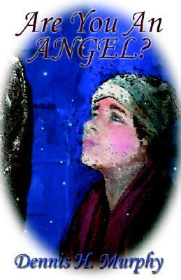 Are You An Angel? by Dennis H. Murphy | Goodreads