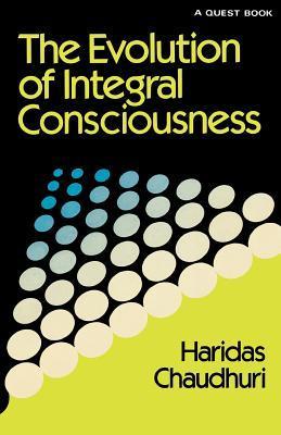 Evolution of Integral Consciousness (Quest Book) by Haridas Chaudhuri ...