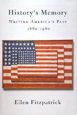 History's Memory: Writing America’s Past, 1880-1980