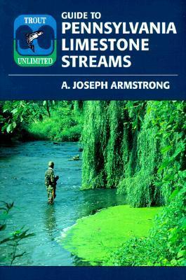 Trout Unlimited Guide to Pennsylvania Limestone Streams by A. Joseph