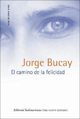 El Camino de La Felicidad (Spanish Edition) by Jorge Bucay | Goodreads