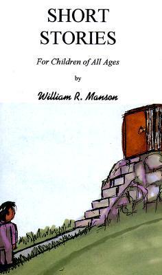 Short Stories: For Children of All Ages by William R. Manson | Goodreads