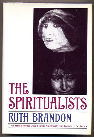 Spiritualists: The Passion for the Occult in the Nineteenth and ...